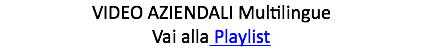 VIDEO AZIENDALI Multilingue Vai alla Playlist